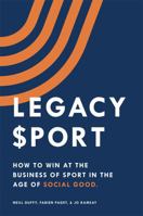 Legacy Sport : How to Win at the Business of Sport in the Age of Social Good 1620064030 Book Cover