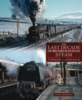 The Last Decade of British Railways Steam: A Photographer's Personal Journey 0857332775 Book Cover