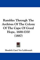 Rambles Through the Archives of the Colony of the Cape of Good Hope, 1688-1700 1241429650 Book Cover