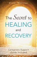 The Secret to Healing and Recovery 1941420389 Book Cover