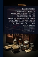 Recherches ExpÃ(c)rimentales Et Pathologiques Sur Les PropriÃ(c)tÃ(c)s Et Les Fonctions Des Faisceaux De La Moelle Ã pinière Et Des Racines Des Nerfs Rachidiens (French Edition) 102487057X Book Cover