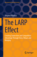 The LARP Effect: Creating Connection and Competitive Advantage Through Story, Ritual, and Roleplay (Management for Professionals) 3032287332 Book Cover