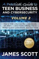 A Practical Guide to Teen Business and Cybersecurity - Volume 2: How to write a business plan, Cybersecurity 101, what is a direct public offering, how to protect against cyber-attacks and much more 1523245611 Book Cover