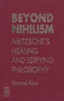 Beyond Nihilism: Nietzsche as Edifying Philosopher 0819184314 Book Cover