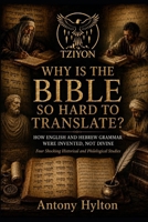 WHY IS THE BIBLE SO HARD TO TRANSLATE? HOW ENGLISH AND HEBREW GRAMMAR WERE INVENTED, NOT DIVINE: Four Shocking Historical and Philological Studies (Simply the Bible) 8294256765 Book Cover
