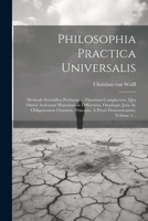 Philosophia Practica Universalis: Methodo Scientifica Pertractata. Theoriam Complectens, Qva Omnis Actionum Humanarum Differentia, Omnisque Juris Ac O 1022297821 Book Cover