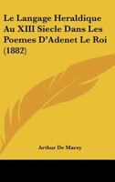 Le Langage Heraldique Au XIII Siecle Dans Les Poemes D'Adenet Le Roi (1882) 1160161046 Book Cover