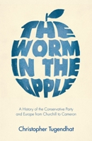 The Worm in the Apple: A History of the Conservative Party and Europe from Churchill to Cameron 191336853X Book Cover