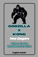 Godzilla x Kong: The New Empire: A Glimmer into Adam Wingard MonsterVerse Thriller (Epic Movie Revelations) B0CTJ4LPZP Book Cover