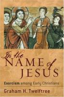 In the Name of Jesus: Exorcism among Early Christians 0801027454 Book Cover