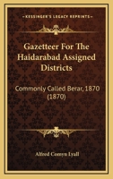 Gazetteer For The Haidarabad Assigned Districts: Commonly Called Berar, 1870 1246539659 Book Cover