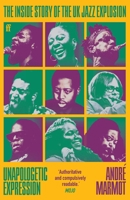 Unapologetic Expression: The Inside Story of the UK Jazz Explosion 0571374492 Book Cover