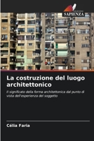 La costruzione del luogo architettonico: Il significato della forma architettonica dal punto di vista dell'esperienza del soggetto (Italian Edition) 6207646673 Book Cover