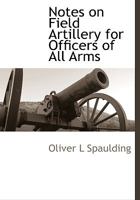 Notes on Field Artillery for Officers of All Arms 1117704718 Book Cover