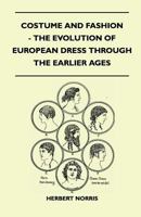 Costume and Fashion - The Evolution of European Dress Through the Earlier Ages 1447401085 Book Cover