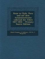 Reise In Chile, Peru Und Auf Dem Amazonenstrome Während Der Jahre 1827 - 1832: Nebst Einem Atlas Von 16 Blättern In Royalfolio Und Einer Reisekarte... 1275238114 Book Cover