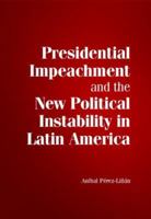 Presedential Impeachment and the New Political Instability in Latin America 0521178495 Book Cover