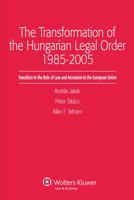 The Transformation of the Hungarian Legal Order 1985-2005: Transition to the Rule of Law and Accession to the European Union 9041126945 Book Cover