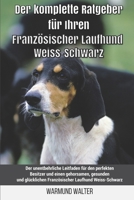 Der komplette Ratgeber für Ihren Französischer Laufhund Weiss-Schwarz: Der unentbehrliche Leitfaden für den perfekten Besitzer und einen gehorsamen, ... Laufhund Weiss-Schwarz B0991C9M8H Book Cover