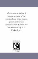 Our Common Insects A Popular Account of the Insects of Our Fields, Forests, Gardens and Houses 1519125798 Book Cover