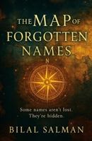 The Map of Forgotten Names: Some names aren’t lost. They’re hidden. B0GGC9TZR8 Book Cover