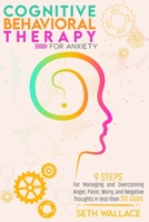 Cognitive Behavioral Therapy for Anxiety: 9 Steps for Managing and Overcoming Anger, Panic, Worry, and Negative Thoughts in less than 30 days 1801158517 Book Cover