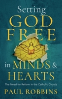 Setting God Free in Catholic Hearts and Minds: The Need for Reform 1782183914 Book Cover