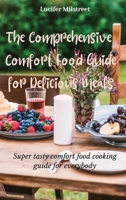 The Comprehensive Comfort Food Guide for Delicious Meals: Super tasty comfort food cooking guide for everybody 1803174609 Book Cover