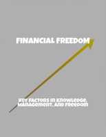 Financial Freedom: Key Factors In Knowledge, Management, And Freedom B0FPRHW71X Book Cover