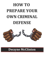 HOW TO PREPARE YOUR OWN CRIMINAL DEFENSE B0CH26QMJR Book Cover