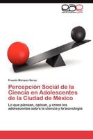 Percepcion Social de La Ciencia En Adolescentes de La Ciudad de Mexico 3845481285 Book Cover