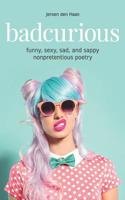 Badcurious: Funny, Sexy, Sad, and Sappy Nonpretentious Poetry 1090582447 Book Cover