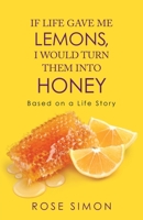 If Life Gave Me Lemons, I Would Turn Them into Honey: Based on a Life Story 149079798X Book Cover