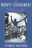 The Mighty Experiment: Free Labor versus Slavery in British Emancipation 0195176294 Book Cover