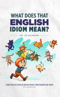 What Does That English Idiom Mean?: Learn Over 350 Popular English Idioms, Their Meanings and Origins B0DSG95TZC Book Cover