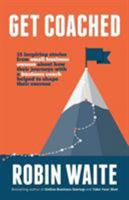 Get Coached: 15 Inspirational Stories from Small Business Owners about Their Journey with a Business Coach 0995776849 Book Cover