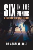 Six in the Evening: A Real Story in Literary Fantasy 1728384060 Book Cover