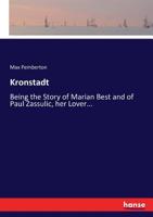 Kronstadt: Being the Story of Marian Best and of Paul Zassulic, Her Lover, Together with Some Account of the Russian Fortress of Kronstadt, and of Those Who Would Have Betrayed It 1241229066 Book Cover