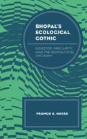 Bhopal's Ecological Gothic: Disaster, Precarity, and the Biopolitical Uncanny 1498540457 Book Cover