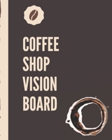 Coffee Shop Vision Board: Coffee Lover's Brainstorming Planner Weekly Vision Board Notebook Write Daily Dreams Goal Diary Attractive Energy Personal Goals Business New Year's Resolutions 170600964X Book Cover