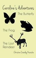 Caroline's Adventures: The Butterfly, the Frog, the Lost Reindeer 1785078135 Book Cover
