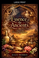 Essence of the Ancients: A Journey into Historical Aromatherapy B0GVVTNC1F Book Cover