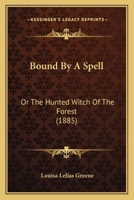 Bound by a spell; or, The hunted witch of the forest 1147720517 Book Cover