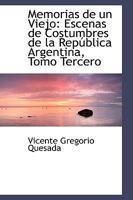 Memorias de un Viejo: Escenas de Costumbres de la República Argentina, Tomo Tercero 0559818416 Book Cover