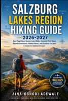 SALZBURG LAKES REGION HIKING GUIDE 2026-2027: Best Day Hikes, Scenic Lake Walks, Detailed Trail Maps, Alpine Adventures, Hidden Gems, and Outdoor ... (THE TRAIL COMPANION COLLECTION) B0H6NB3ZNM Book Cover