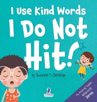 I Use Kind Words. I Do Not Hit!: An Affirmation-Themed Toddler Book About Not Hitting (Ages 2-4) 1960320432 Book Cover