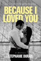 Because I Loved You: Surviving the Unthinkable B0FCYV6MKG Book Cover