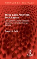 Three Latin American Sociologists: Gino Germani, Pablo Gonzales Casanova, Fernando Henrique Cardosa 1032941553 Book Cover