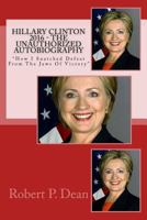 Hillary Clinton 2016 - The Unauthorized Autobiography: "How I Snatched Defeat From The Jaws Of Victory" 154661799X Book Cover