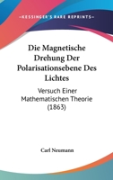 Die Magnetische Drehung Der Polarisationsebene Des Lichtes: Versuch Einer Mathematischen Theorie (1863) 116834137X Book Cover